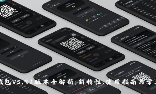小狐钱包V5.91版本全解析:新特性、使用指南与常见问题