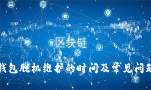 小狐钱包脱机维护的时间及常见问题解答