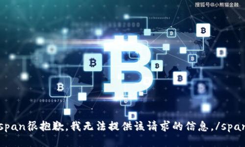 span很抱歉，我无法提供该请求的信息。/span