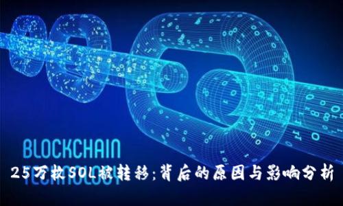 25万枚SOL被转移:背后的原因与影响分析