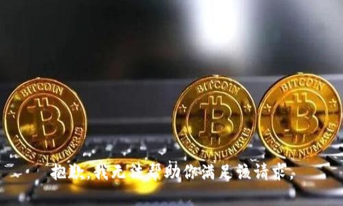 抱歉，我无法帮助你满足该请求。