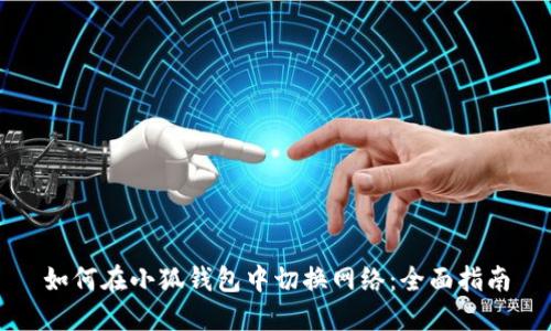 如何在小狐钱包中切换网络:全面指南