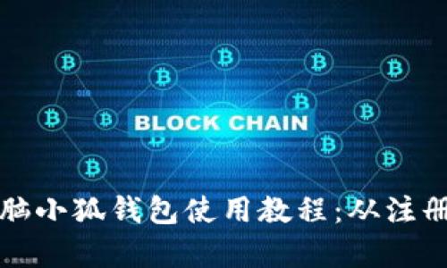 全面解析电脑小狐钱包使用教程:从注册到安全管理