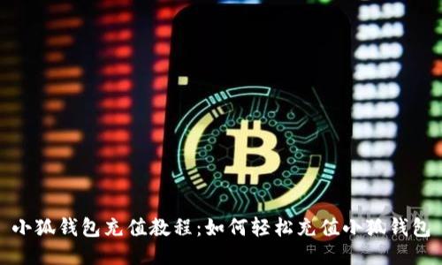小狐钱包充值教程:如何轻松充值小狐钱包