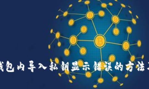解决小狐钱包内导入私钥显示错误的方法及注意事项