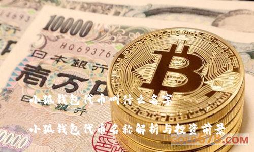 小狐钱包代币叫什么名字
小狐钱包代币名称解析与投资前景