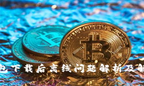 小狐钱包下载后离线问题解析及解决方案