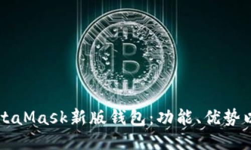 深入探讨MetaMask新版钱包:功能、优势以及使用指南