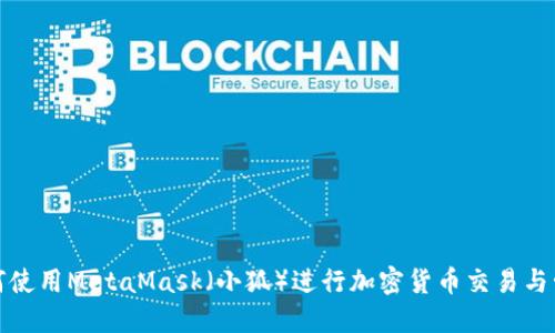 如何使用MetaMask(小狐)进行加密货币交易与管理