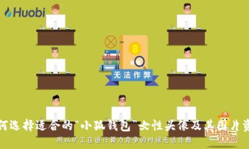 如何选择适合的“小狐钱包”女性头像及其图片资源