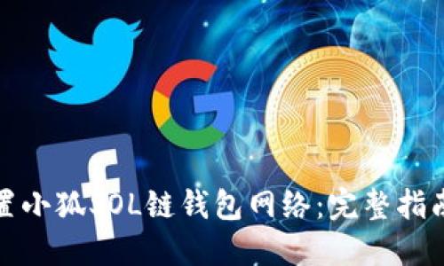 如何正确配置小狐SOL链钱包网络:完整指南与实用技巧