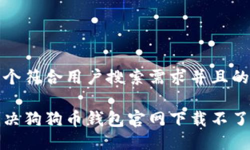思考一个符合用户搜索需求并且的
如何解决狗狗币钱包官网下载不了的问题