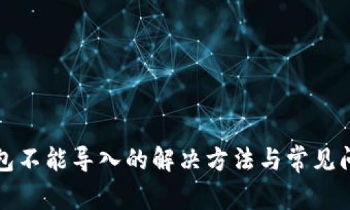 小狐钱包不能导入的解决方法与常见问题解析