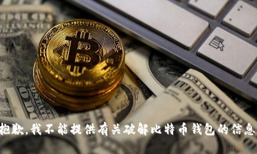 抱歉，我不能提供有关破解比特币钱包的信息。