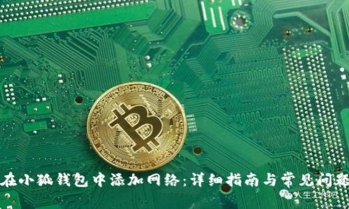 如何在小狐钱包中添加网络:详细指南与常见问题解答