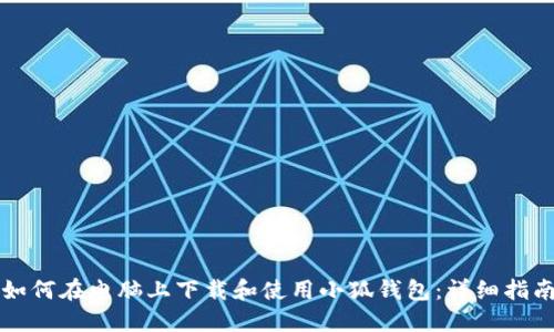 如何在电脑上下载和使用小狐钱包:详细指南