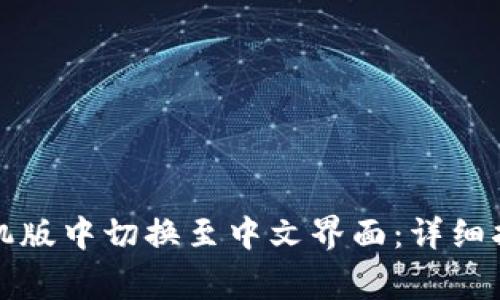 如何在小狐钱包手机版中切换至中文界面:详细指南与常见问题解答