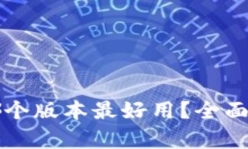 小狐钱包哪个版本最好用？全面分析与推荐