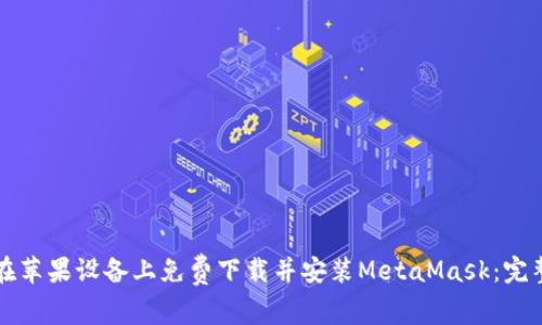 如何在苹果设备上免费下载并安装MetaMask：完整指南