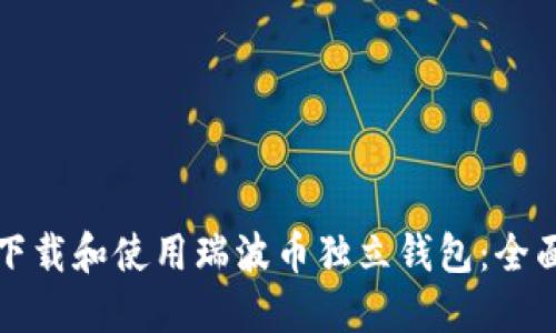 如何下载和使用瑞波币独立钱包:全面指南