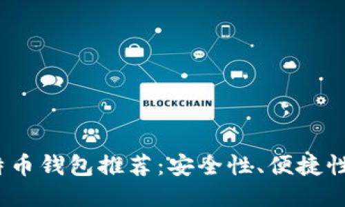 2023年国际知名比特币钱包推荐:安全性、便捷性与用户体验全面评测