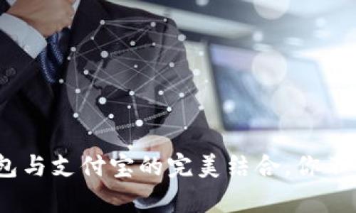 深入解析：小狐钱包与支付宝的完美结合，你不能错过的支付工具