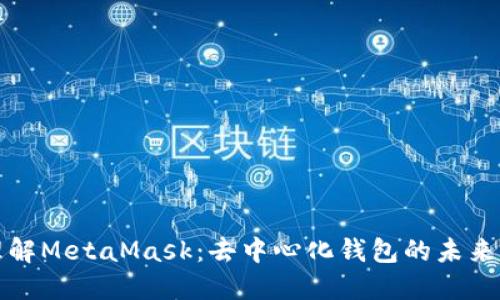 深入理解MetaMask:去中心化钱包的未来与挑战