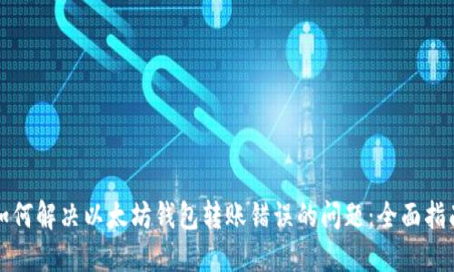 如何解决以太坊钱包转账错误的问题:全面指南