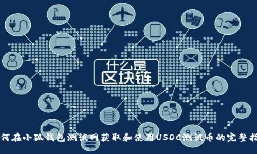 如何在小狐钱包测试网获取和使用USDC测试币的完整指南
