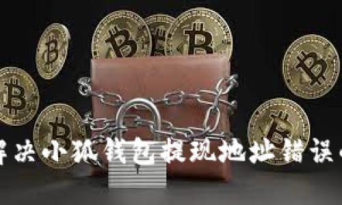 如何解决小狐钱包提现地址错误的问题