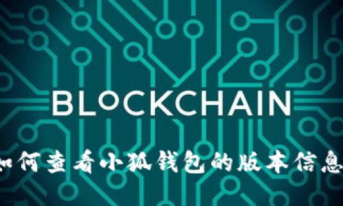如何查看小狐钱包的版本信息?