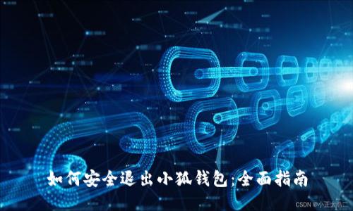 如何安全退出小狐钱包:全面指南