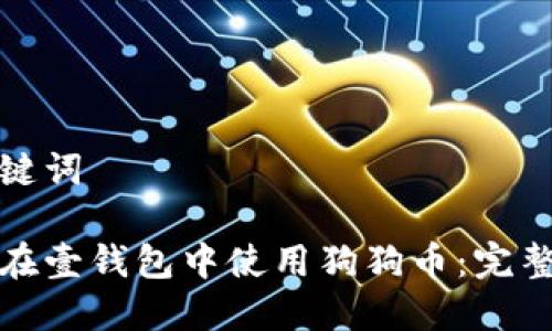 和关键词

如何在壹钱包中使用狗狗币：完整指南