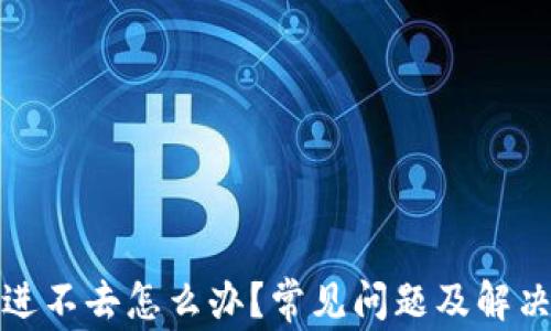 
小狐钱包进不去怎么办？常见问题及解决办法详解