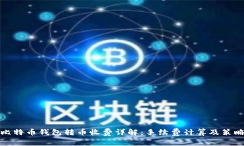 比特币钱包转币收费详解:手续费计算及策略