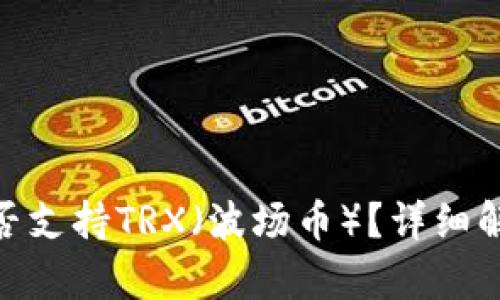 MetaMask是否支持TRX（波场币）？详细解析与使用指南