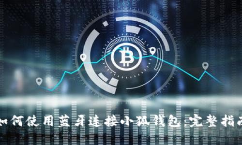 如何使用蓝牙连接小狐钱包:完整指南