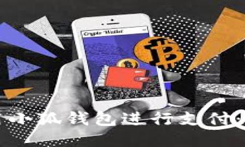 如何使用小狐钱包进行支付:全面指南