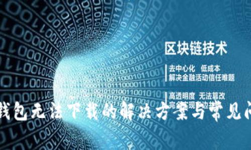 艾达币钱包无法下载的解决方案与常见问题解析