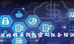 如何解决比特币钱包密码组合错误的问
