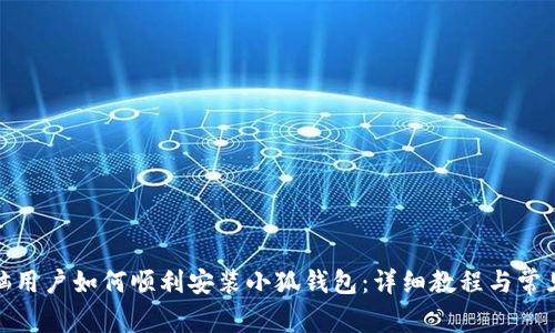 : 苹果电脑用户如何顺利安装小狐钱包:详细教程与常见问题解析