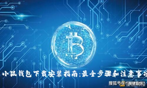 小狐钱包下载安装指南:最全步骤和注意事项
