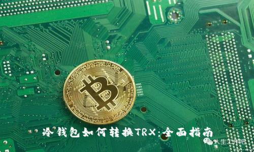 冷钱包如何转换TRX:全面指南