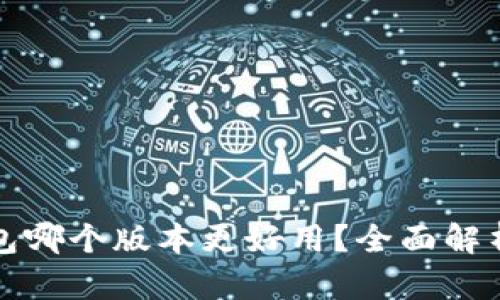 小狐钱包哪个版本更好用?全面解析与推荐