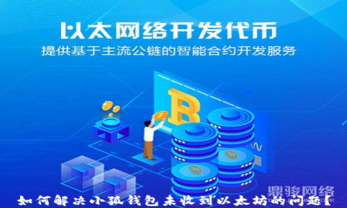 如何解决小狐钱包未收到以太坊的问题?