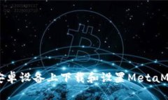 如何在安卓设备上下载和设置MetaMask钱
