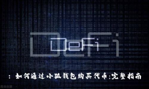 : 如何通过小狐钱包购买代币:完整指南