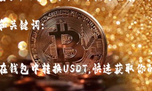 由于需求量大,内容过长,会分段进行展示。
首先生成和关键词:
:
如何轻松在钱包中转换USDT,快速获取你的数字资产