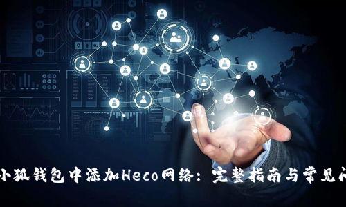 如何在小狐钱包中添加Heco网络: 完整指南与常见问题解析