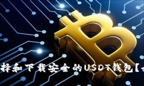 如何选择和下载安全的USDT钱包?全面指南